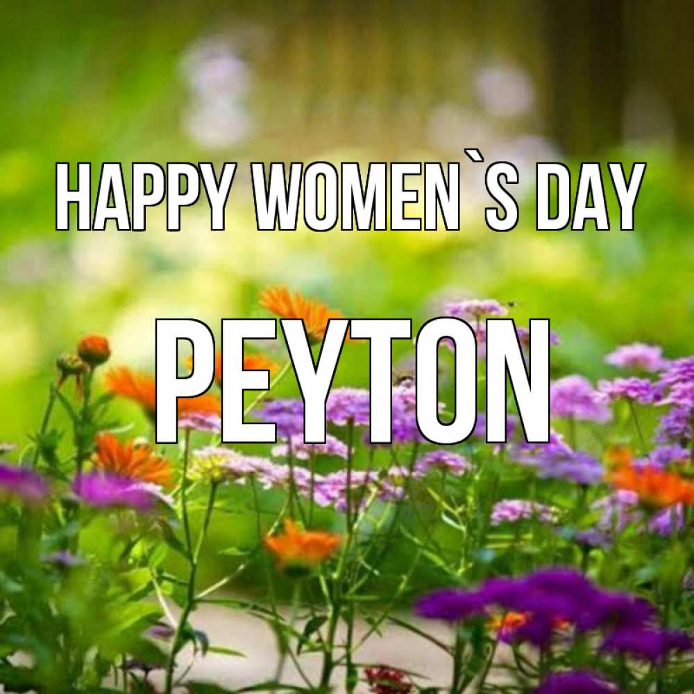 Greetings card с именем, Peyton happy women`s day цветы Greetings with text for free download 
